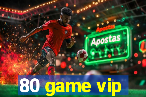 80 game vip